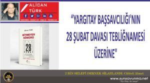 “YARGITAY BAŞSAVCILIĞI’NIN 28 ŞUBAT DAVASI TEBLİĞNAMESİ ÜZERİNE”