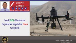 İsrail GPS Olmaksızın Seyrüsefer Yapabilen Dron Geliştirdi