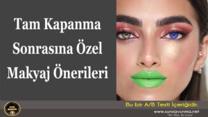 Tam Kapanma Sonrasına Özel Makyaj Önerileri