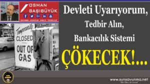 Devleti uyarıyorum, tedbir alın, bankacılık sistemi çökecek!…