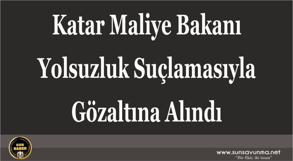 Katar Maliye Bakanı Zimmetine Para Geçirme Suçlamasıyla Gözaltına Alındı