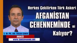 Herkes çekilirken Türk Askeri Afganistan cehenneminde mi kalıyor?