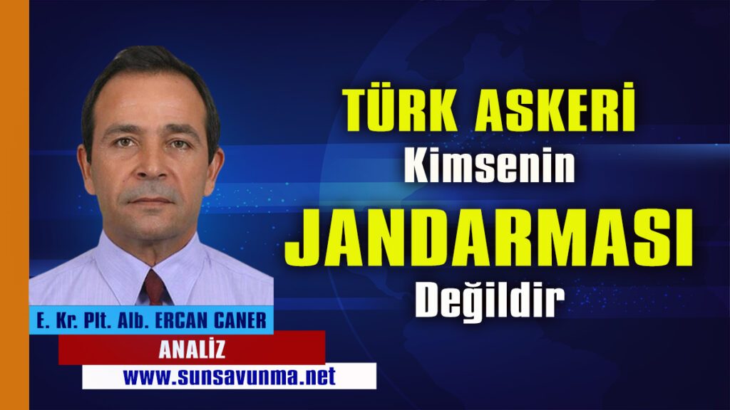 TÜRK ASKERİ KİMSENİN JANDARMASI DEĞİLDİR!