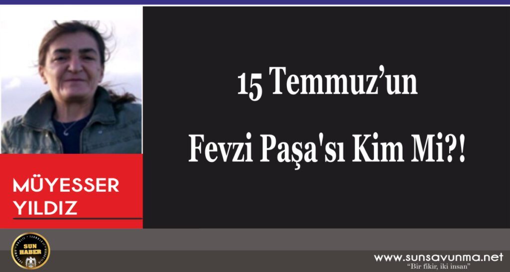 15 Temmuz’un Fevzi Paşa’sı Kim Mi?!