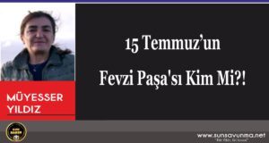15 Temmuz’un Fevzi Paşa’sı Kim Mi?!