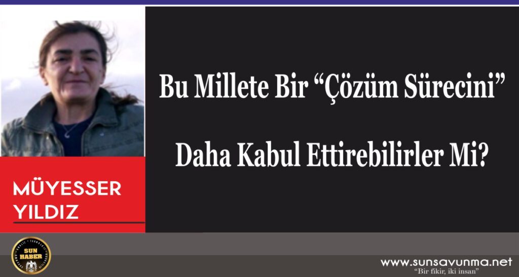 Bu Millete Bir “Çözüm Sürecini” Daha Kabul Ettirebilirler Mi?