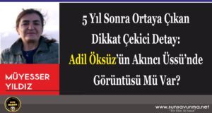 5 Yıl Sonra Ortaya Çıkan Dikkat Çekici Detay: Adil Öksüz’ün Akıncı Üssü’nde Görüntüsü Mü Var?