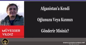 Afganistan’a Kendi Oğlunuzu Veya Kızınızı Gönderir Misiniz?