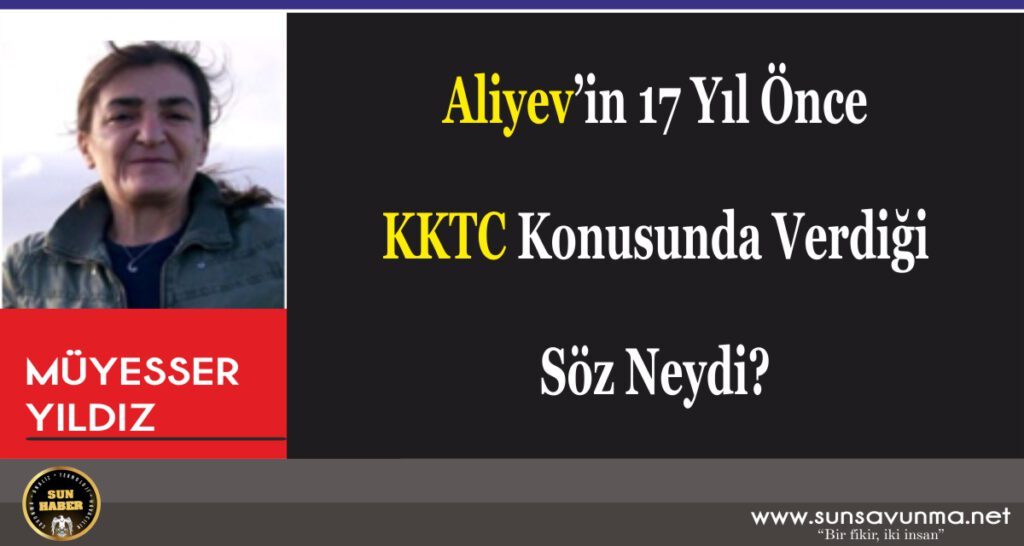 Aliyev’in 17 Yıl Önce KKTC Konusunda Verdiği Söz Neydi?