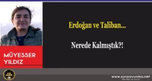 Erdoğan ve Taliban… Nerede Kalmıştık?!