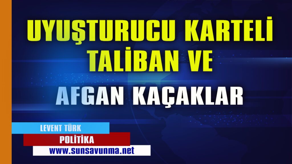 UYUŞTURUCU KARTELİ TALİBAN VE AFGAN KAÇAKLAR