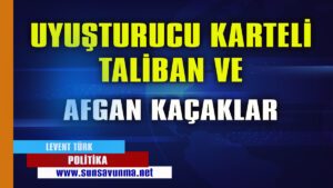 UYUŞTURUCU KARTELİ TALİBAN VE AFGAN KAÇAKLAR