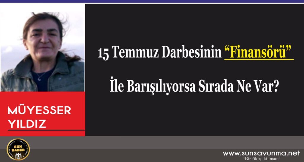 15 Temmuz Darbesinin “Finansörü” İle Barışılıyorsa Sırada Ne Var?