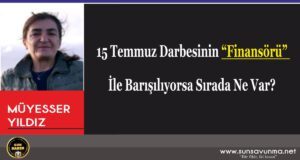 15 Temmuz Darbesinin “Finansörü” İle Barışılıyorsa Sırada Ne Var?