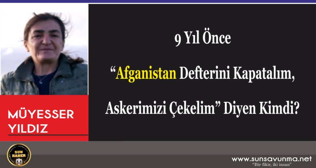 9 Yıl Önce “Afganistan Defterini Kapatalım, Askerimizi Çekelim” Diyen Kimdi?