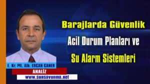 Barajlarda Güvenlik, Acil Durum Eylem Planları ve Su Alarm Sistemleri