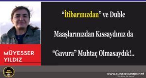 “İtibarınızdan” ve Duble Maaşlarınızdan Kıssaydınız da “Gavura” Muhtaç Olmasaydık!..