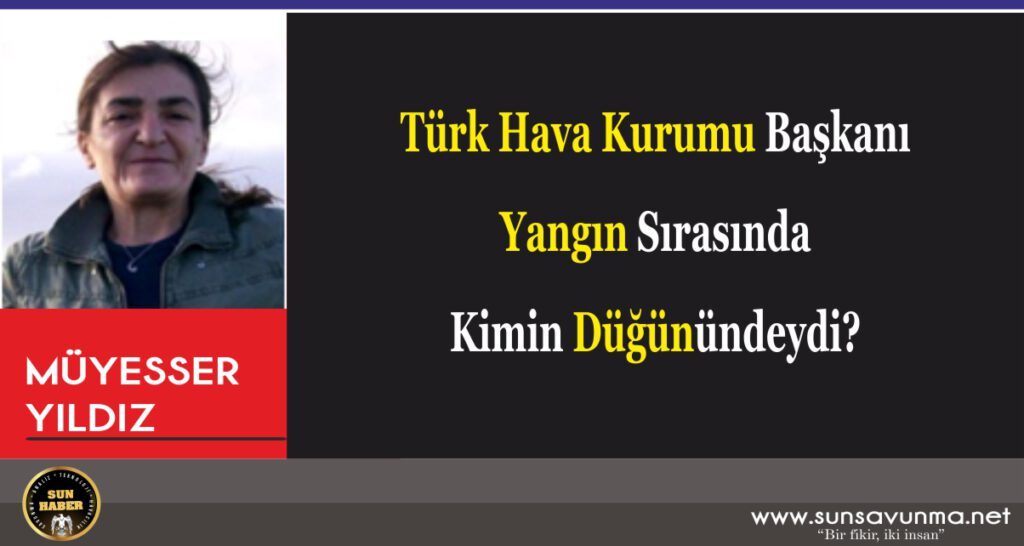 Türk Hava Kurumu Başkanı Yangın Sırasında Kimin Düğünündeydi?