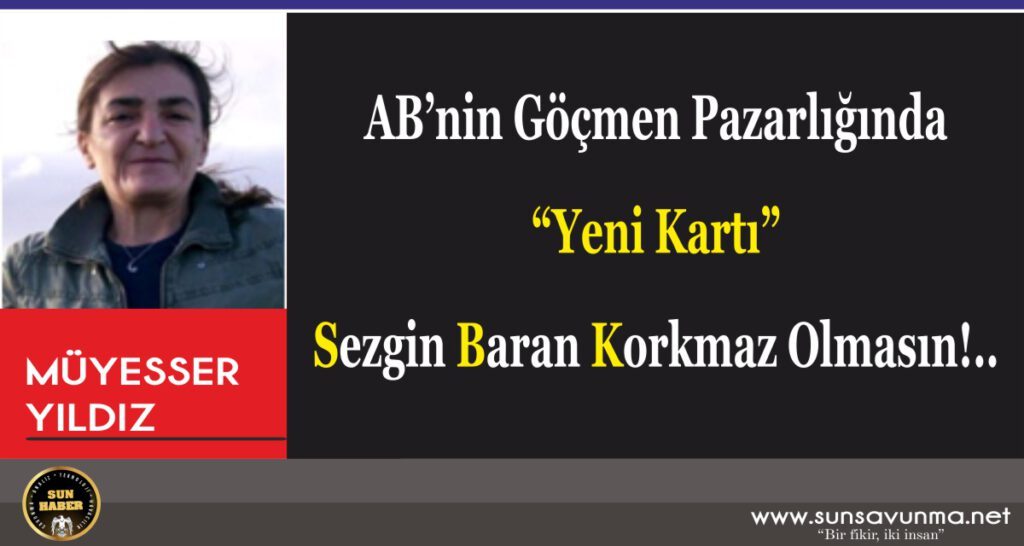 AB’nin Göçmen Pazarlığında “Yeni Kartı” Sezgin Baran Korkmaz Olmasın!..