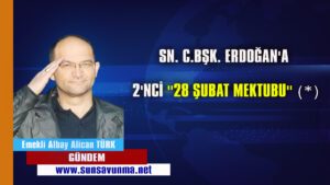 SN. C.BŞK. ERDOĞAN’A 2’NCİ “28 ŞUBAT MEKTUBU”