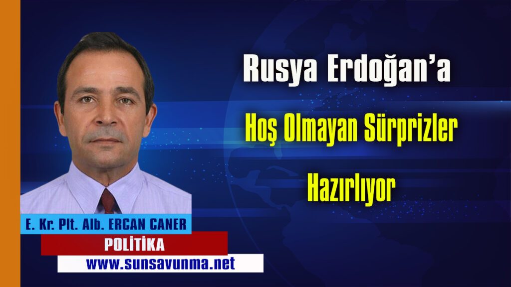 Rusya Erdoğan’a Hoş Olmayan Sürprizler Hazırlıyor