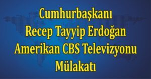 Cumhurbaşkanı Recep Tayyip Erdoğan Amerikan CBS Televizyonu Mülakatı