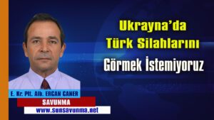 Ukrayna’da Türk Silahlarını Görmek İstemiyoruz
