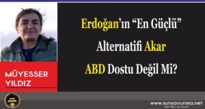 Erdoğan’ın “En Güçlü” Alternatifi Akar ABD Dostu Değil Mi?