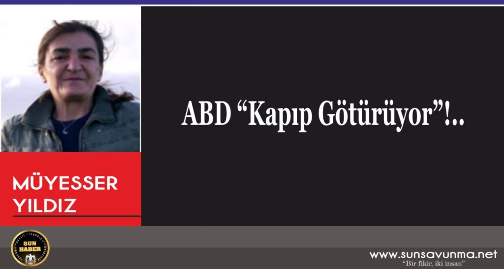 ABD “Kapıp Götürüyor”!..