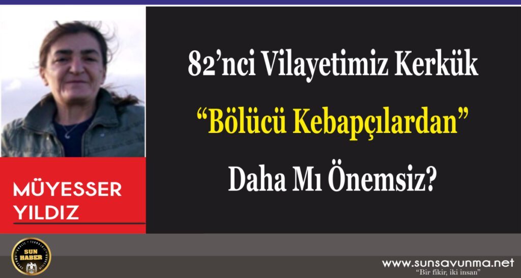 82’nci Vilayetimiz Kerkük “Bölücü Kebapçılardan” Daha Mı Önemsiz?