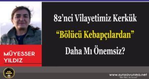 82’nci Vilayetimiz Kerkük “Bölücü Kebapçılardan” Daha Mı Önemsiz?