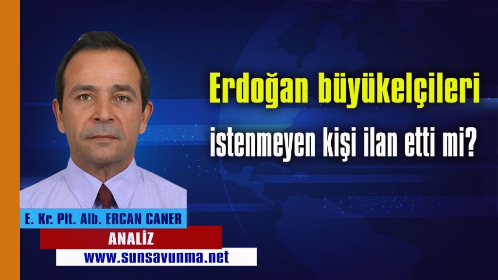 Erdoğan büyükelçileri istenmeyen kişi ilan etti mi?