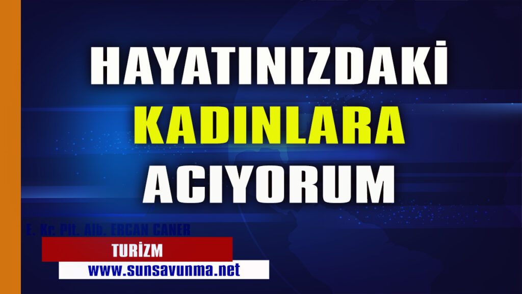 Hayatınızdaki Kadınlara Acıyorum