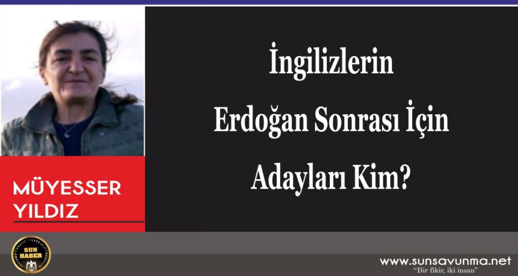 İngilizlerin Erdoğan Sonrası İçin Adayları Kim?
