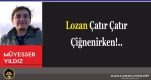 Lozan Çatır Çatır Çiğnenirken!..