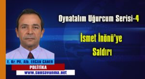 Oynatalım Uğurcum Serisi-4 İsmet İnönü’ye Saldırı