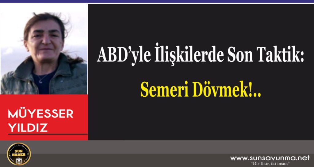 ABD’yle İlişkilerde Son Taktik: Semeri Dövmek!..