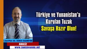 Türkiye ve Yunanistan’a Kurulan Tuzak – Savaşa Hazır Olun!