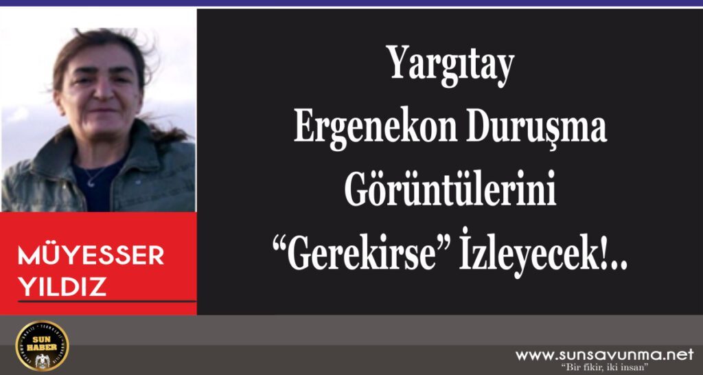 Yargıtay Ergenekon Duruşma Görüntülerini “Gerekirse” İzleyecek!..