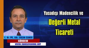 Yasadışı Madencilik ve Değerli Metal Ticareti