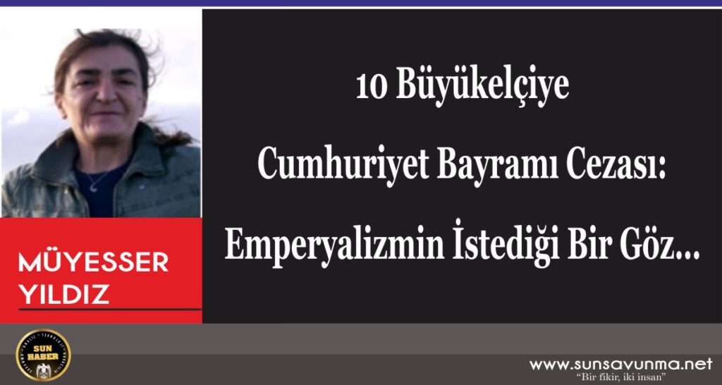 10 Büyükelçiye Cumhuriyet Bayramı Cezası: Emperyalizmin İstediği Bir Göz…