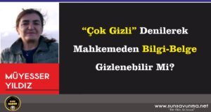 “Çok Gizli” Denilerek Mahkemeden Bilgi-Belge Gizlenebilir Mi?