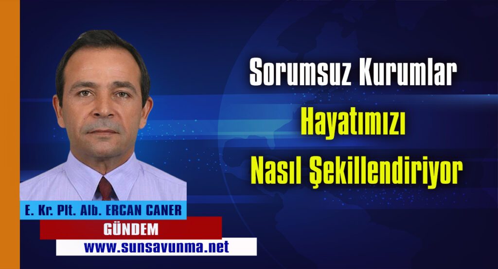 Sorumsuz Kurumlar Hayatımızı Nasıl Şekillendiriyor