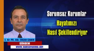 Sorumsuz Kurumlar Hayatımızı Nasıl Şekillendiriyor
