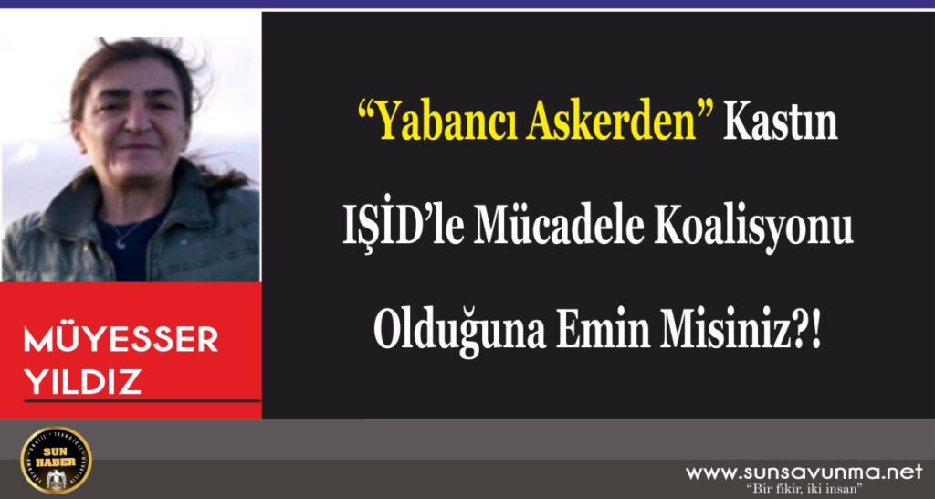 “Yabancı Askerden” Kastın IŞİD’le Mücadele Koalisyonu Olduğuna Emin Misiniz?!