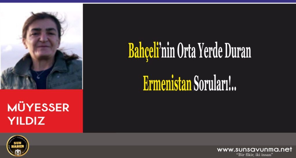 Bahçeli’nin Orta Yerde Duran Ermenistan Soruları!..