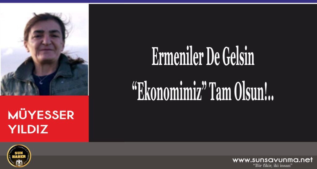 Ermeniler De Gelsin “Ekonomimiz” Tam Olsun!..