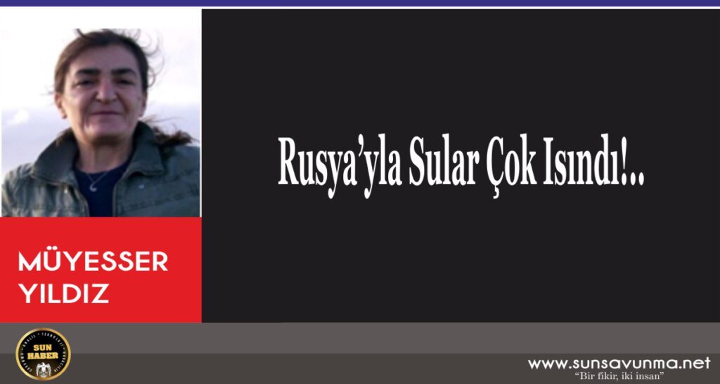 Rusya’yla Sular Çok Isındı!..