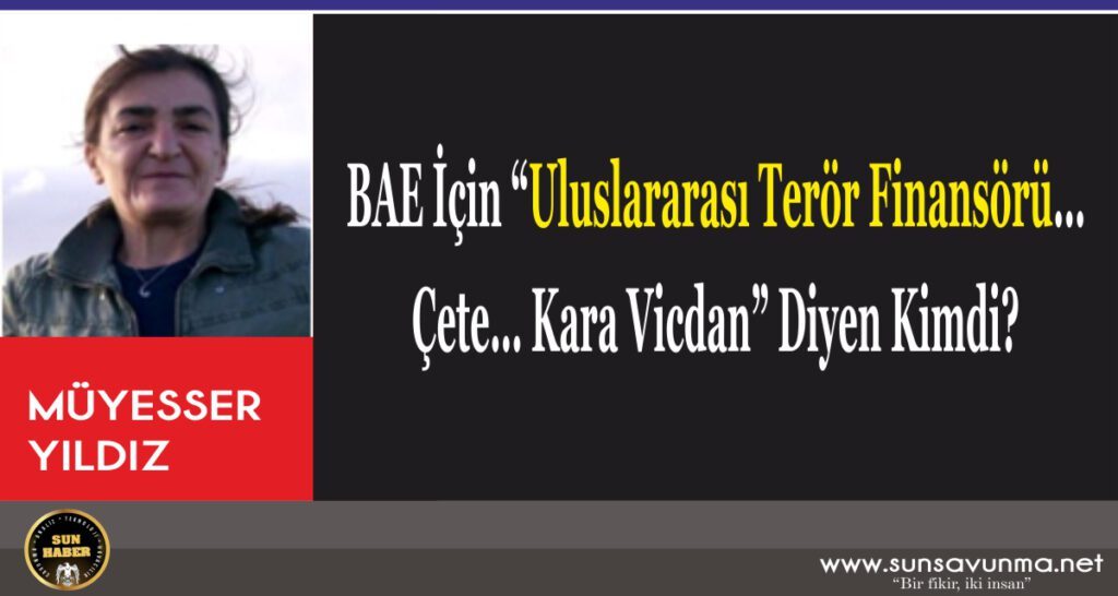 BAE İçin “Uluslararası Terör Finansörü… Çete… Kara Vicdan” Diyen Kimdi?