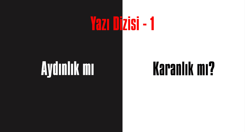 AYDINLIK MI KARANLIK MI?